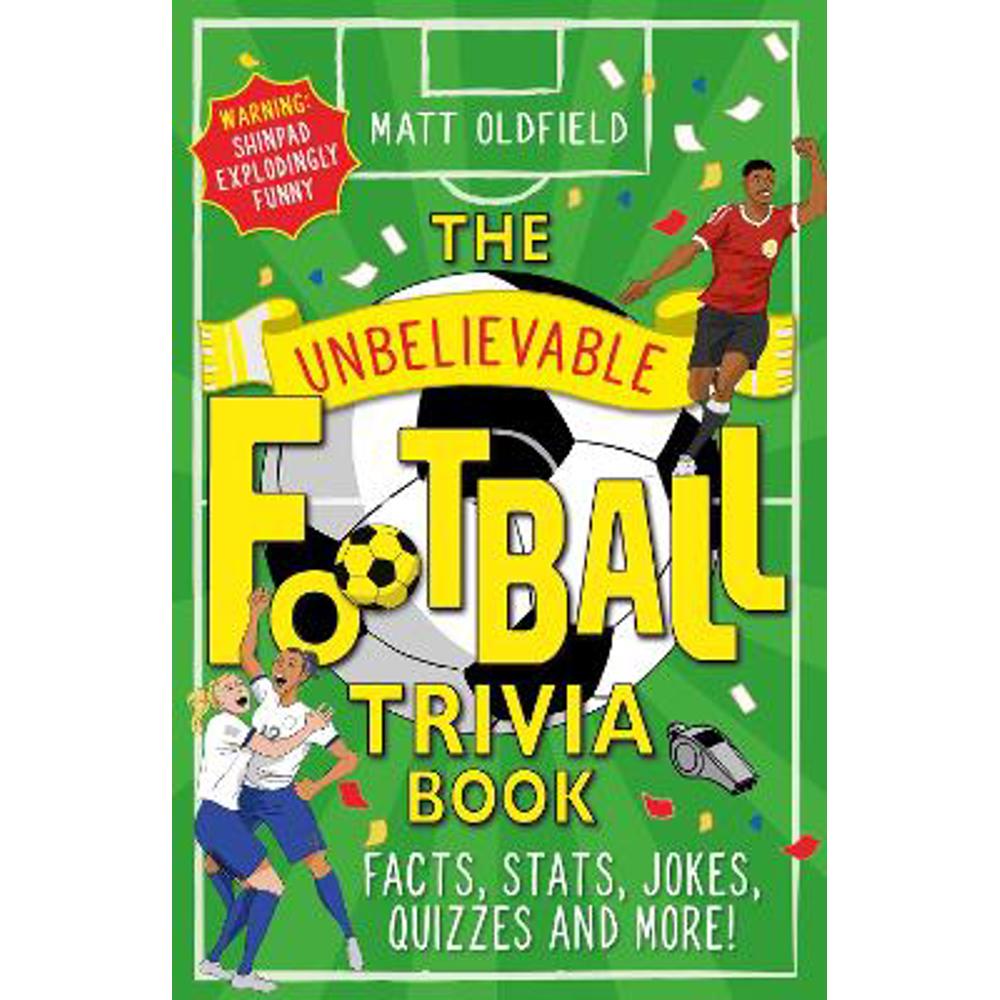 The Unbelievable Football Trivia Book: Facts, Stats, Jokes, Quizzes and More! (Paperback) - Matt Oldfield